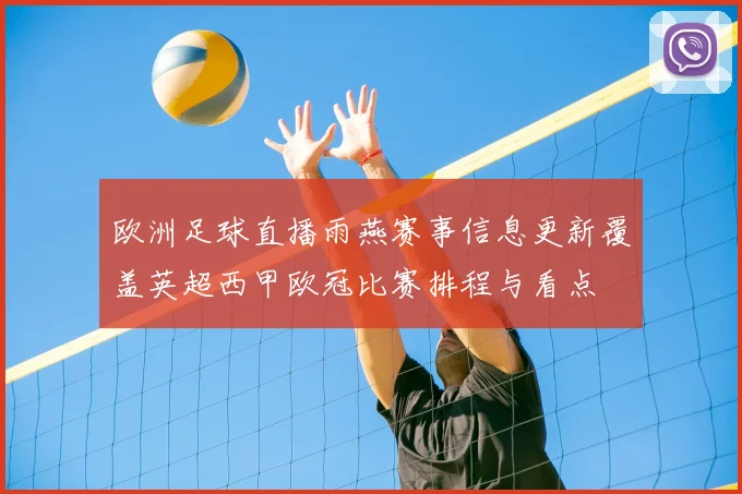 欧洲足球直播雨燕赛事信息更新覆盖英超西甲欧冠比赛排程与看点