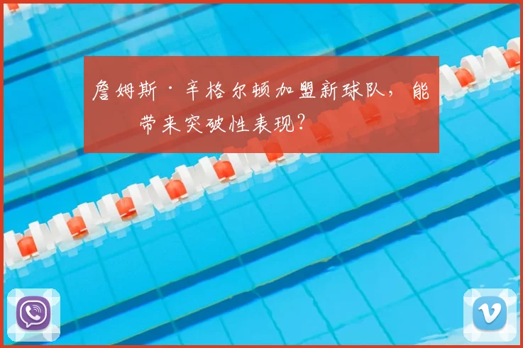 詹姆斯·辛格尔顿加盟新球队，能否带来突破性表现？